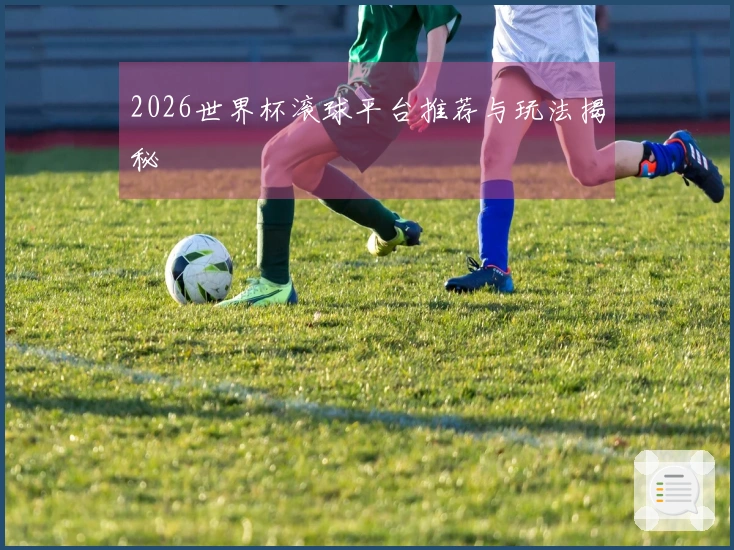 2026世界杯滚球平台推荐与玩法揭秘