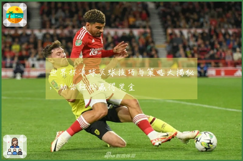 世界杯滚球买球技巧与策略大揭秘，助你轻松赢得奖金