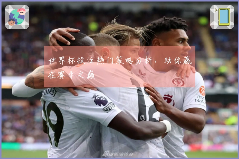 世界杯投注热门策略分析，助你赢在赛季之巅
