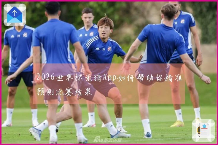 2026世界杯竞猜App如何帮助你精准预测比赛结果